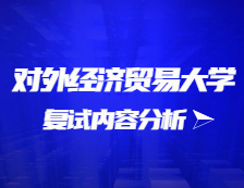 2021考研復(fù)試：對外經(jīng)濟(jì)貿(mào)易大學(xué)復(fù)試時(shí)間、復(fù)試費(fèi)用、復(fù)試差額比等復(fù)試相關(guān)內(nèi)容分析