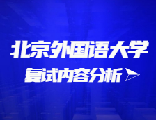 2021考研復(fù)試：北京外國語大學(xué)復(fù)試時(shí)間、復(fù)試費(fèi)用、復(fù)試差額比等復(fù)試相關(guān)內(nèi)容分析