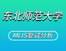 2021MLIS復試：東北師范大學圖書情報碩士復試科目、復試內(nèi)容、復試差額比等復試相關內(nèi)容分析