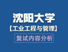 2021工程管理碩士復試：沈陽大學工業工程與管理復試科目、復試內容、復試差額比等復試相關內容分析