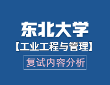 2021工程管理碩士復試：東北大學工業工程與管理復試科目、復試內容、復試差額比等復試相關內容分析