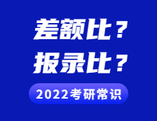 2022考研常識：差額比例是什么意思?與“報(bào)錄比”有什么不同?