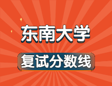 2021考研34所自主劃線院校分數(shù)線：東南大學復(fù)試分數(shù)線_復(fù)試時間_國家線公布！！